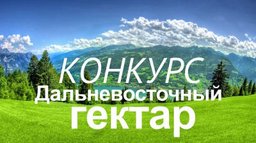 «Дальневосточный гектар»: объявлен всероссийский конкурс идей по использованию земельных участков на Дальнем Востоке
